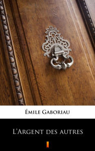 Title: L'Argent des autres, Author: Emile Gaboriau