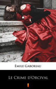 Title: Le Crime d'Orcival, Author: Emile Gaboriau