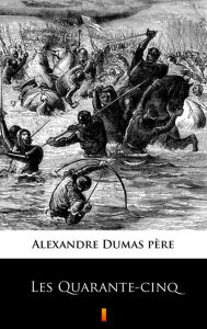 Title: Les Quarante-cinq, Author: Alexandre Dumas