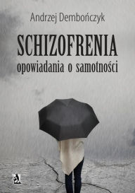 Title: SCHIZOFRENIA opowiadania o samotnosci, Author: Andrzej Dembonczyk