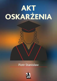 Title: Akt oskarzenia, Author: Piotr Stanislaw