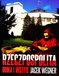 Title: Rzeczpospolita. Duma i wstyd, Author: Jacek Wegner