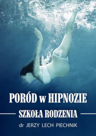 Title: Poród w hipnozie. Szkola rodzenia, Author: dr Jerzy Lech Piechnik