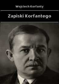Title: Zapiski Korfantego, Author: Wojciech Korfanty