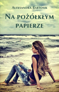 Title: Na pożólklym papierze, Author: Aleksandra Bartosik