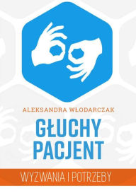 Title: Gluchy pacjent - wyzwania i potrzeby, Author: Aleksandra Wlodarczak