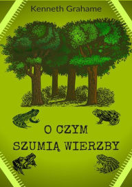 Title: O czym szumią wierzby, Author: Kenneth Grahame