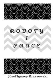Title: Roboty i prace, Author: Józef Ignacy Kraszewski