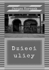 Title: Dzieci ulicy, Author: Janusz Korczak