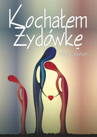 Title: Kochalem Zydówke, Author: Jerzy Justyn