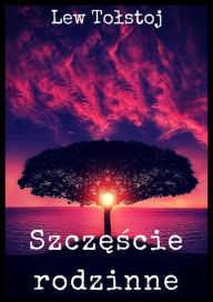 Title: Szczęscie rodzinne, Author: Lew Tolstoj