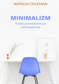 Title: Minimalizm. Krótki przewodnik po minimalizmie, Author: Natalia Coleman
