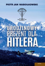 Title: Urodzinowy prezent dla Hitlera, Author: Piotr Jan Nasiolkowski