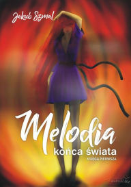 Title: Melodia konca swiata. Ksiega pierwsza, Author: Jakub Szmal