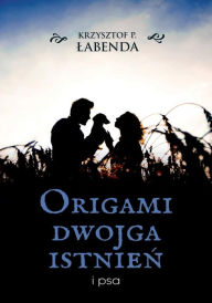 Title: Origami dwojga istnien i psa, Author: Krzysztof Piotr Labenda