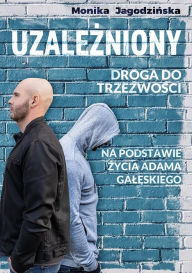 Title: Uzalezniony. Droga do trzezwosci.: Na podstawie zycia Adama Galeskiego, Author: Monika Jagodzinska