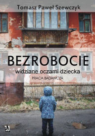 Title: Bezrobocie widziane oczami dziecka - praca badawcza, Author: Tomasz Pawel Szewczyk
