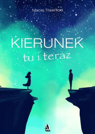Title: Kierunek tu i teraz, Author: Maciej Trawnicki