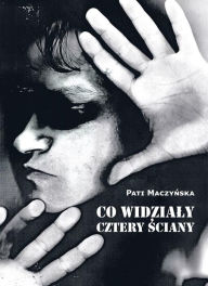 Title: Co widzialy cztery sciany, Author: Pati Maczynska