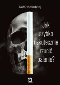 Title: Jak szybko i skutecznie rzucic palenie?, Author: Rafal Kolodziej
