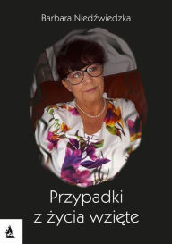 Title: Przypadki z zycia wziete, Author: Barbara Niedzwiedzka