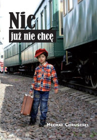 Title: Nic juz nie chce, Author: Michal Chrusciel