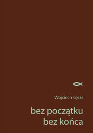 Title: bez poczatku bez konca, Author: Wojciech Lecki