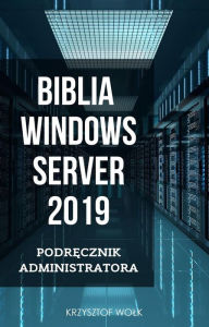 Title: Biblia Windows Server 2019. Podrecznik Administratora, Author: Krzysztof Wolk