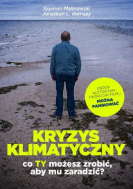 Title: Kryzys klimatyczny. Co Ty mozesz zrobic, aby mu zaradzic?, Author: Prof. Szymon Malinowski Jonathan L. Ramsey