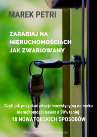 Title: Zarabiaj na nieruchomosciach jak zwariowany. Czyli jak pozyskac okazje inwestycyjna na rynku nieruchomosci nawet o 90% taniej - 18 nowatorskich sposobów, Author: Marek Petri