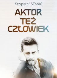 Title: Aktor tez czlowiek, Author: Krzysztof Stanio