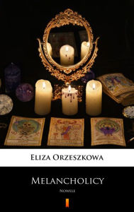 Title: Melancholicy: Nowele, Author: Eliza Orzeszkowa