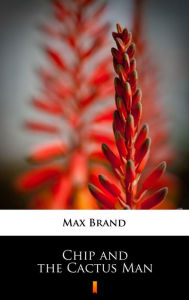 Title: Chip and the Cactus Man, Author: Max Brand