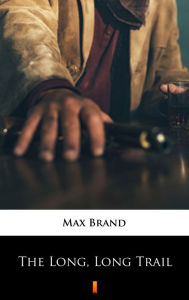 Title: The Long, Long Trail, Author: Max Brand