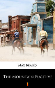 Title: The Mountain Fugitive, Author: Max Brand