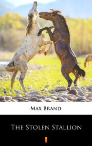 Title: The Stolen Stallion, Author: Max Brand