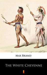 Title: The White Cheyenne, Author: Max Brand