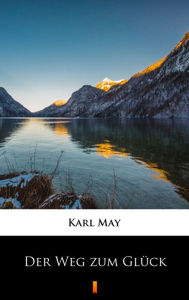 Title: Der Weg zum Glück, Author: Karl May