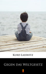 Title: Gegen das Weltgesetz, Author: Kurd Lasswitz