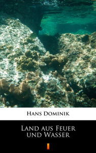 Title: Land aus Feuer und Wasser, Author: Hans Dominik