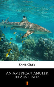 Title: An American Angler in Australia, Author: Zane Grey