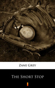 Title: The Short Stop, Author: Zane Grey