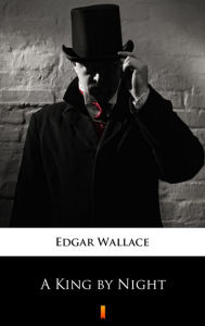 Title: A King by Night, Author: Edgar Wallace