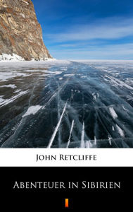 Title: Abenteuer in Sibirien, Author: John Retcliffe