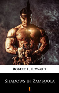 Title: Shadows in Zamboula, Author: Robert E. Howard