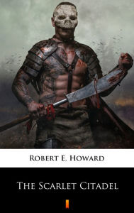 Title: The Scarlet Citadel, Author: Robert E. Howard