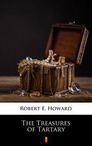 Title: The Treasures of Tartary, Author: Robert E. Howard