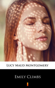 Title: Emily Climbs, Author: Lucy Maud Montgomery