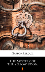 Title: The Mystery of the Yellow Room, Author: Gaston Leroux