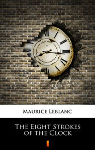 Title: The Eight Strokes of the Clock, Author: Maurice Leblanc